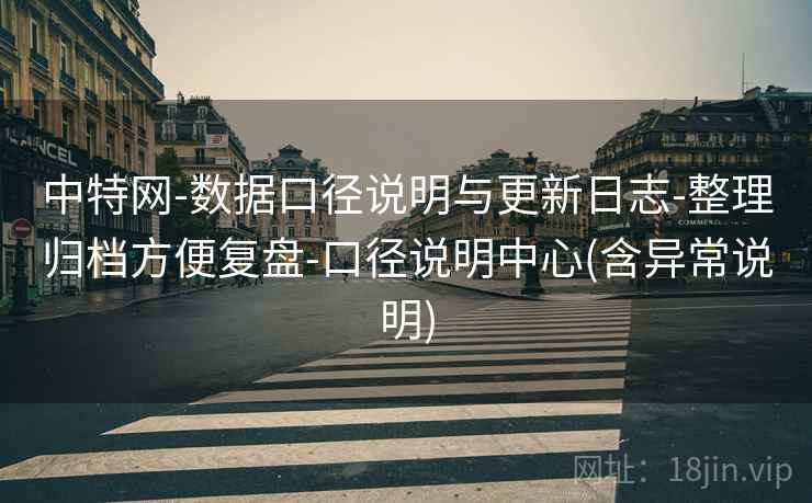 中特网-数据口径说明与更新日志-整理归档方便复盘-口径说明中心(含异常说明)
