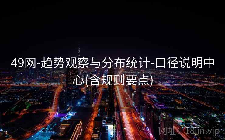 49网-趋势观察与分布统计-口径说明中心(含规则要点)